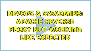DevOps SysAdmins Apache reverse proxy not working like expected