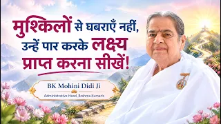 मुश्किलों से घबराएँ नहीं, उन्हें पार करके लक्ष्य प्राप्त करना सीखें! | BK Mohini Didi Ji #motivation