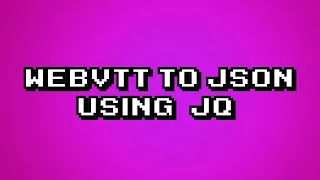 WebVTT To JSON Using Jq 