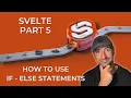 Svelte Part 5 How to use IF - ELSE statements