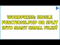 Wordpress Single functions php or split into many small files 2 Solutions