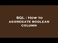 SQL How to aggregate boolean column