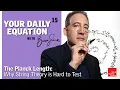 Your Daily Equation The Planck Length - Why String Theory is Hard to Test