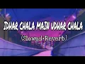 Download Lagu Idhar chala main udhar chala Slowed+Reverb
