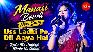 manasi boudi new song uss ladki pe dil aaya hai rato me jagaya nindo ko udaya