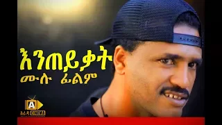 እንጠይቃት Ethiopian Movie Eneteykat 2017 ሙሉ ፊልም 