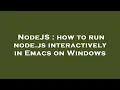 NodeJS how to run node js interactively in Emacs on Windows