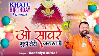  o saanware mujhe teri jarurat hai kanhaiya mittal khatu janamdin special bhajan