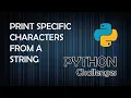 Print Specific Characters in a String - Python Programming Challenges