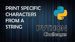 Print Specific Characters in a String - Python Programming Challenges