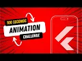 100 Seconds Flutter Animation Challenge How Quick Can You Be
