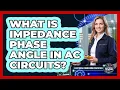 What Is Impedance Phase Angle In AC Circuits