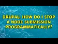 Drupal How do I stop a node submission programmatically 2 Solutions