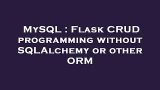 MySQL Flask CRUD programming without SQLAlchemy or other ORM