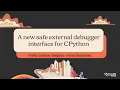 A new safe external debugger interface for CPython - Pablo Galindo Salgado Ivona Stojanovic