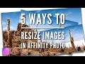 Five Ways to Resize Images in Affinity Photo