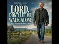 LORD, DON'T LET ME WALK ALONE