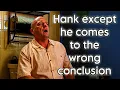 Hank except he comes to the wrong conclusion