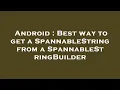 Android Best way to get a SpannableString from a SpannableStringBuilder