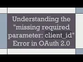 Understanding the missing required parameter client - id Error in OAuth 2 0