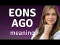Unraveling Time The Meaning of Eons Ago