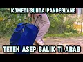Lagu TETEH ASEP BALIK TI ARAB | KOMEDI SUNDA PANDEGLANG 