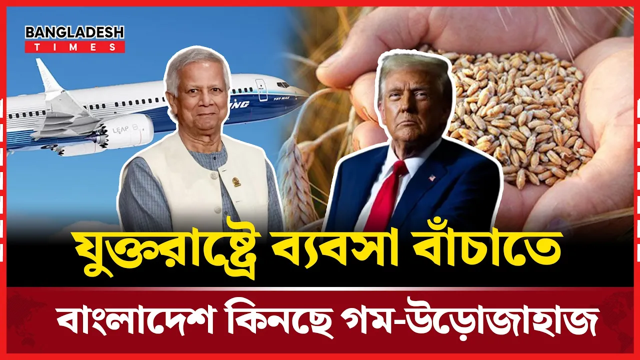 যুক্তরাষ্ট্রে বাড়তি শুল্কের ছোবল ঠেকাতে গম-উড়োজাহাজ ক্রয়ের সিদ্ধান্ত বাংলাদেশের