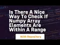 is there a nice way to check if numpy array elements are within a range
