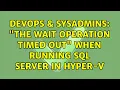 DevOps SysAdmins The wait operation timed out when running SQL Server in Hyper-V
