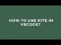 How to use kite in vscode