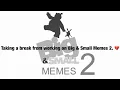 Big Small Memes 2 won t be worked on for a while