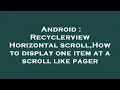 Android Recyclerview Horizontal scroll How to display one item at a scroll like pager