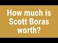 How much is Scott Boras worth