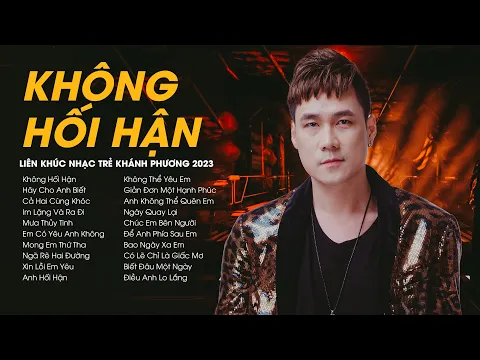 Download MP3 Những Bài Hát Nhạc Buồn Khánh Phương 2023 Không Hối Hận, Hãy Cho Anh Biết | Lk Nhạc Trẻ 2023