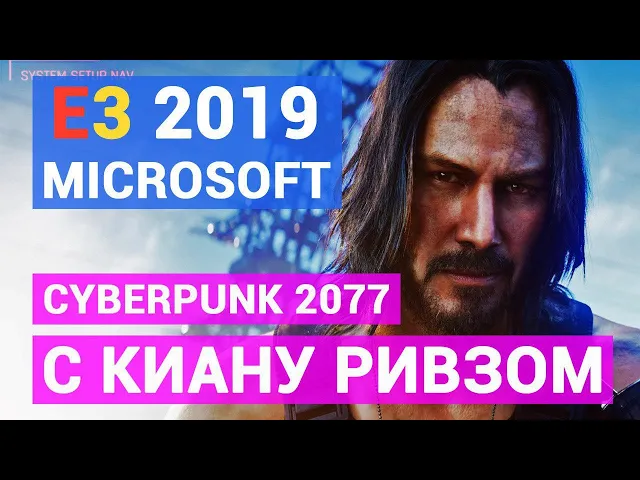 MICROSOFT  НА E3 2019: НОВАЯ КОНСОЛЬ, CYBERPUNK 2077 С КИАНУ РИВЗОМ И МНОГОЕ ДРУГОЕ