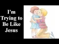 I m Trying to Be Like Jesus LDS Primary Song - and Vocals for Practice