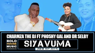 charmza the dj siyavuma ft phoshy gal and dr selby new hit 2019 