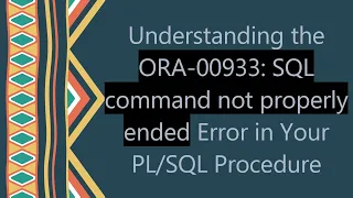 Understanding the ORA-00933 SQL command not properly ended Error in Your Procedure
