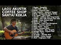Lagu TOP HITS LAGU 2000-AN INDONESIA POP AKUSTIK COFFEE SHOP | Playlist Full Album Buat Santai \u0026 Kerja
