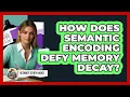 How Does Semantic Encoding Defy Memory Decay - Ultimate Study Hacks
