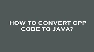 How to convert cpp code to java