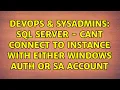 DevOps SysAdmins SQL Server - Cant connect to instance with either windows auth or SA account