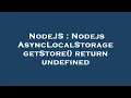 NodeJS Nodejs AsyncLocalStorage getStore return undefined