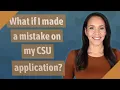 What if I made a mistake on my CSU application