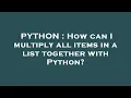 PYTHON How can I multiply all items in a list together with Python
