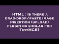 HTML Is there a drag - image insertion upload plugin or similar for TinyMCE