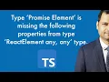 Type Promise Element is missing the following properties from type ReactElement any any type
