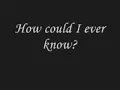 How Could I Ever Know? **UPDATED VERSION with LYRICS**