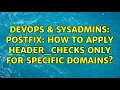 DevOps SysAdmins Postfix How to apply header - checks only for specific Domains 2 Solutions