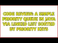 Code Review A simple priority queue in Java via linked list sorted by priority keys